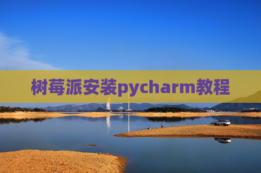 树莓派安装pycharm教程